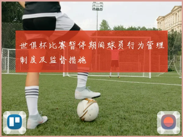 世俱杯比赛暂停期间球员行为管理制度及监督措施