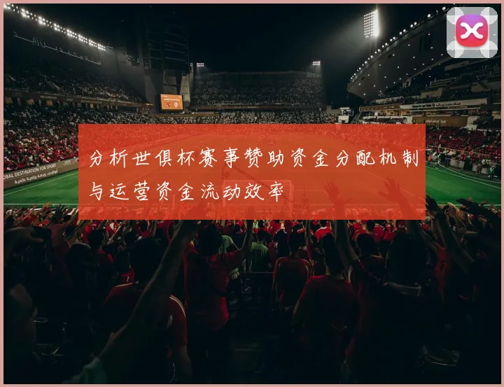 分析世俱杯赛事赞助资金分配机制与运营资金流动效率