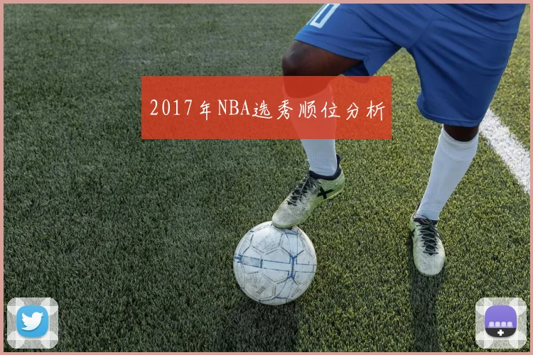 2017年NBA选秀顺位分析