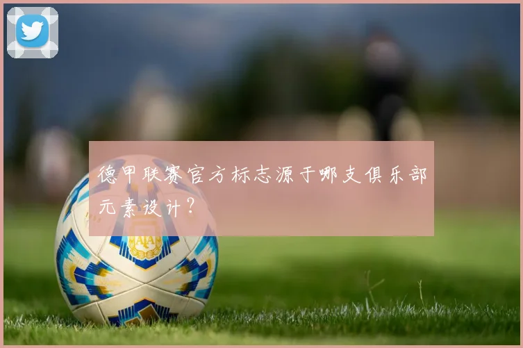 德甲联赛官方标志源于哪支俱乐部元素设计？